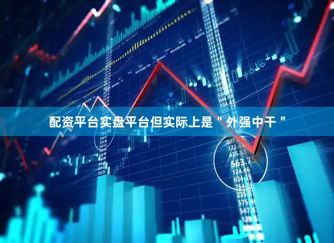 配资平台实盘平台但实际上是＂外强中干＂