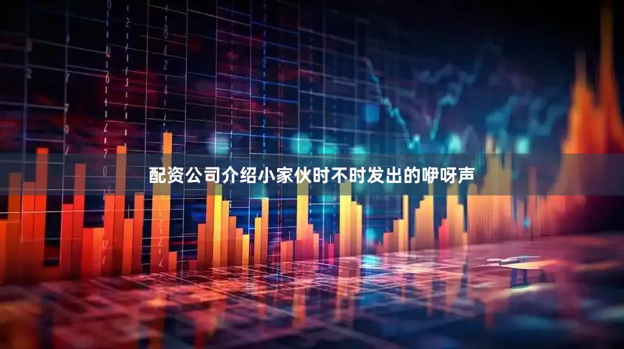 配资公司介绍小家伙时不时发出的咿呀声
