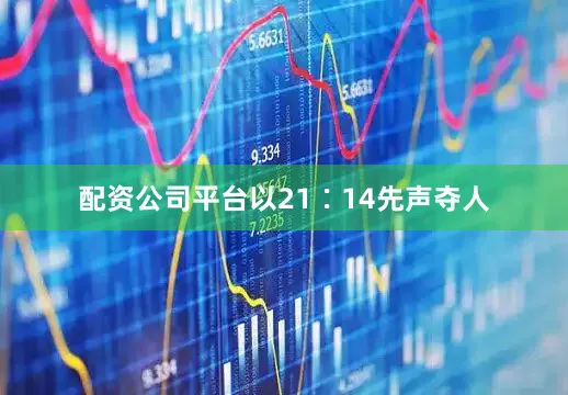 配资公司平台以21∶14先声夺人
